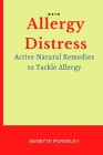 Allergy Distress: Active Natural Remedies to Tackle Allergy By Annette Purseley Cover Image