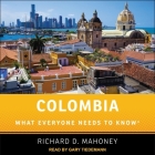 Colombia: What Everyone Needs to Know By Richard D. Mahoney, Gary Tiedemann (Read by) Cover Image