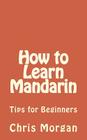 How to Learn Mandarin: Tips for Beginners By Chris Morgan Cover Image