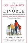 The Collaborative Way to Divorce: The Revolutionary Method That Results in Less Stress, LowerCosts, and Happier Ki ds--Without Going to Court By Stuart G. Webb, Ronald D. Ousky Cover Image
