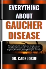 Everything about Gaucher Disease: A Complete Guide For Patients, Caregivers, And Healthcare Professionals - Causes, Symptoms, Diagnosis, Treatment, Co Cover Image