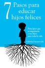 7 Pasos para educar hijos felices: Principios que acompañarán a tus hijos para toda la vida By Andreea Bouaru (Translator), Marian Ariza (Editor), Valerio Cruciani (Editor) Cover Image