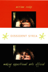 Dissident Syria: Making Oppositional Arts Official By Miriam Cooke Cover Image