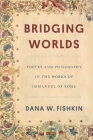 Bridging Worlds: Poetry and Philosophy in the Works of Immanuel of Rome By Dana W. Fishkin Cover Image