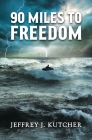 90 Miles to Freedom By Jeffrey J. Kutcher Cover Image