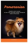 Pomeranian: Complete owner's manual on care, costs, grooming, feeding, training and health of Pomeranian By Ronald Watson Cover Image