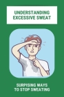 Understanding Excessive Sweat: Surpising Ways To Stop Sweating: Excessive Sweating Causes Cover Image