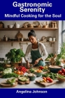 Gastronomic Serenity: Mindful Cooking for the Soul Cover Image