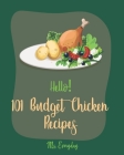Hello! 101 Budget Chicken Recipes: Best Budget Chicken Cookbook Ever For Beginners [Buffalo Chicken Recipe Book, Easy Chicken Breast Cookbook, Chicken By Everyday Cover Image