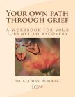 Your own path through grief: A workbook for your journey to recovery By Jill a. Johnson-Young Lcsw Cover Image
