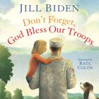 Don't Forget, God Bless Our Troops By Dr Jill Biden, Raúl Colón (Illustrator) Cover Image