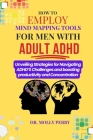 How to Employ Mind Mapping Tools for Men with Adult ADHD: Unveiling Strategies for Navigating ADHD'S Challenges and boosting productivity and Concentr By Molly Perry Cover Image