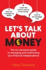 Let's Talk About Money: The no-nonsense guide to managing and maximising your financial independence By Harry Torrance Cover Image