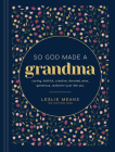 So God Made a Grandma: Caring, Faithful, Creative, Devoted, Wise, Generous, Resilient--Just Like You By Leslie Means Cover Image