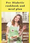 Pre-Diabetic Cookbook and Meal Plan: 100 Most Delicious Pre-Diabetes Recipes for Busy People Jump-Start Metabolism, and Keep the Pounds Off for Good By Dr Kotb Cover Image