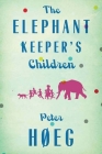 The Elephant Keepers' Children: A Novel by the Author of Smilla's Sense of Snow By Peter Hoeg Cover Image