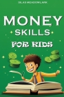 Money Skills For Kids: Financial Literacy and Smart Money Habits for the Young Entrepreneur By Silas Meadowlark Cover Image