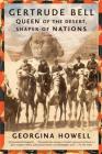 Gertrude Bell: Queen of the Desert, Shaper of Nations By Georgina Howell Cover Image