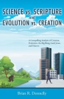Science vs. Scripture and Evolution vs. Creation: A Compelling Analysis of Creation, Evolution, the Big Bang, God, Jesus, and Heaven By Brian Donnelly Cover Image