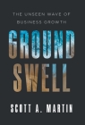 Groundswell: The Unseen Wave of Business Growth By Scott A. Martin Cover Image