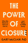 The Power of Closure: Why We Want It, How to Get It, and When to Walk Away Cover Image
