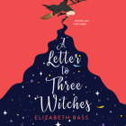 A Letter to Three Witches By Elizabeth Bass, Emily Durante (Read by), Nick Mondelli (Read by) Cover Image