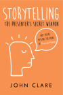 Storytelling: The Presenter's Secret Weapon By John Clare Cover Image