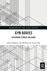 Gym Bodies: Exploring Fitness Cultures (Routledge Research in Sport) Cover Image