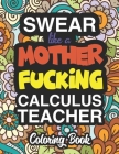 Swear Like A Mother Fucking Calculus Teacher: Coloring Books For Calculus Teachers Cover Image