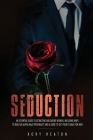 Seduction: An Essential Guide to Attracting and Dating Women, Including Ways to Build an Alpha Male Personality and a Guide to Ge By Kory Heaton Cover Image
