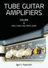Tube Guitar Amplifiers Volume 1: How Tubes & Amps Work By Igor S. Popovich Cover Image