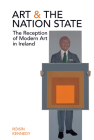 Art and the Nation State: The Reception of Modern Art in Ireland By Róisín Kennedy Cover Image