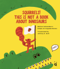 Squirrels! This Is Not a Book about Dinosaurs By Mélina Shoenborn, Felipe Arriagada-Nunez (Illustrator), Jeffrey K. Butt (Translator) Cover Image