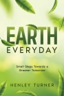 Earth Everyday: Small Steps Towards a Greener Tomorrow By Henley Turner Cover Image