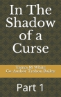 In The Shadow of a Curse: Part 1 By Tyshon Bailey, Tanya White Cover Image