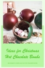 Ideas for Christmas Hot Chocolate Bombs: Use recipes to create your own hot chocolate bombs By Linda Thomason Cover Image