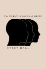 The Various Faces of Grief By Stacy Hall Cover Image