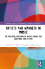 Artists and Markets in Music: The Political Economy of Music During the Covid Era and Beyond (Routledge Studies in the Economics of Business and Industry) By Cameron M. Weber, Ying Zhen, J. J. Arias Cover Image