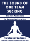 The Sound of One Team Sucking: Mindful Meditations for Recovering Leafs Fans By Christopher Gudgeon, Tavish Gudgeon (With), Joey Mauro (With) Cover Image