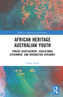 African Heritage Australian Youth: Forced Displacement, Educational Attainment, and Integration Outcomes (Studies in Migration and Diaspora) By Tebeje Molla Cover Image