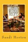 Cooking Without Recipes: A Guide for the Home Cook By Sandi Horton Cover Image
