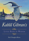 Kahlil Gibran's Little Book of Wisdom By Kahlil Gibran, Neil Douglas-Klotz (Editor) Cover Image