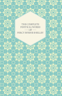 The Complete Poetical Works of Percy Bysshe Shelley By Percy Bysshe Shelley Cover Image