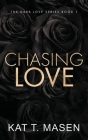 Chasing Love - Special Edition (Dark Love) By Kat T. Masen Cover Image
