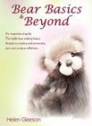 Bear Basics & Beyond: An inspirational guide. The teddy bear making basics, through to creating and promoting your own unique collection. By Helen Gleeson Cover Image