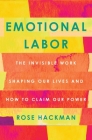 Emotional Labor: The Invisible Work Shaping Our Lives and How to Claim Our Power By Rose Hackman Cover Image