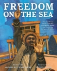 Freedom on the Sea: The True Story of the Civil War Hero Robert Smalls and His Daring Escape to Freedom By Michael Boulware Moore, Bryan Collier (Illustrator) Cover Image