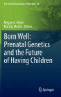 Born Well: Prenatal Genetics and the Future of Having Children By Megan A. Allyse (Editor), Marsha Michie (Editor) Cover Image
