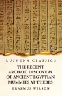 The Recent Archaic Discovery of Ancient Egyptian Mummies at Thebes: A lecture: A lecture Cover Image