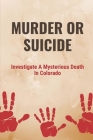 Murder Or Suicide: Investigate A Mysterious Death In Colorado: Domestic Abuse And Murder By Elyse Neren Cover Image